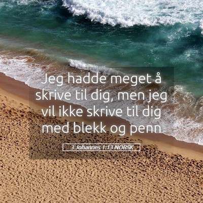 Picture 05 - 3 Johannes 1:13 NORSK - Jeg hadde meget å skrive til dig, men jeg vil - Bible Verse Picture