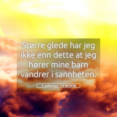 Picture 05 - 3 Johannes 1:4 NORSK - Større glede har jeg ikke enn dette at jeg - Bible Verse Picture