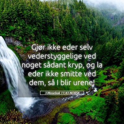 Picture 05 - 3 Mosebok 11:43 NORSK - Gjør ikke eder selv vederstyggelige ved noget - Bible Verse Picture