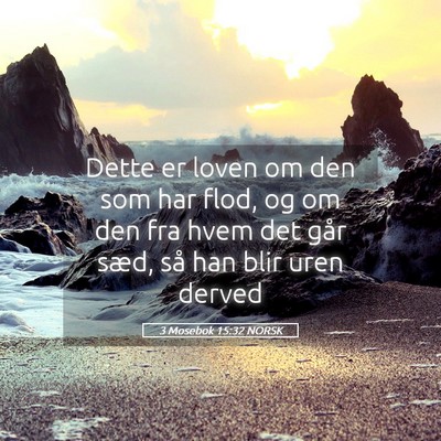 Picture 05 - 3 Mosebok 15:32 NORSK - Dette er loven om den som har flod, og om den fra - Bible Verse Picture