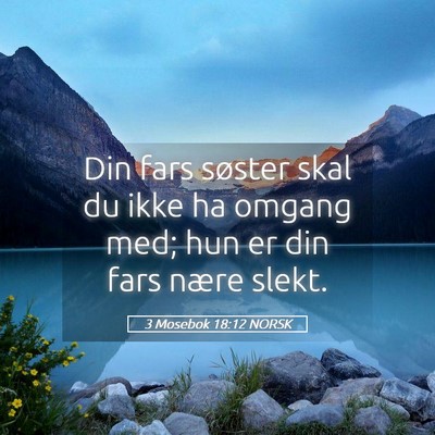 Picture 05 - 3 Mosebok 18:12 NORSK - Din fars søster skal du ikke ha omgang med; hun - Bible Verse Picture