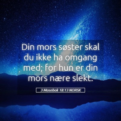 Picture 05 - 3 Mosebok 18:13 NORSK - Din mors søster skal du ikke ha omgang med; for - Bible Verse Picture