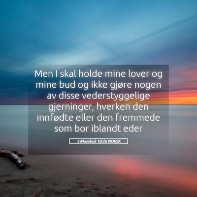 Picture 05 - 3 Mosebok 18:26 NORSK - Men I skal holde mine lover og mine bud og ikke - Bible Verse Picture
