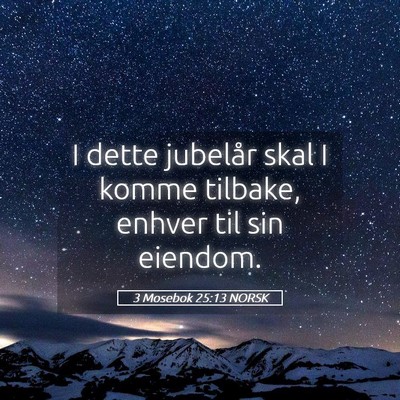 Picture 05 - 3 Mosebok 25:13 NORSK - I dette jubelår skal I komme tilbake, enhver til - Bible Verse Picture