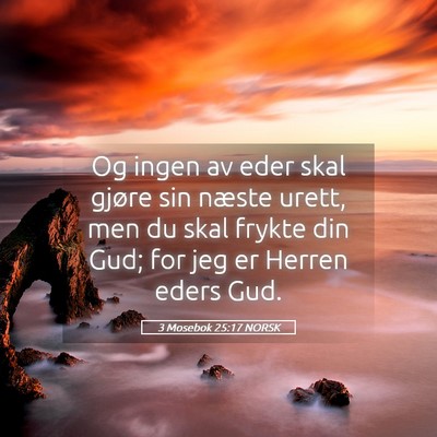 Picture 05 - 3 Mosebok 25:17 NORSK - Og ingen av eder skal gjøre sin næste urett, - Bible Verse Picture