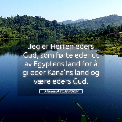 Picture 05 - 3 Mosebok 25:38 NORSK - Jeg er Herren eders Gud, som førte eder ut av - Bible Verse Picture