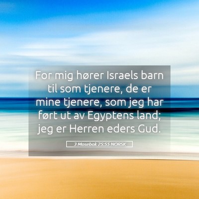 Picture 05 - 3 Mosebok 25:55 NORSK - For mig hører Israels barn til som tjenere, de - Bible Verse Picture