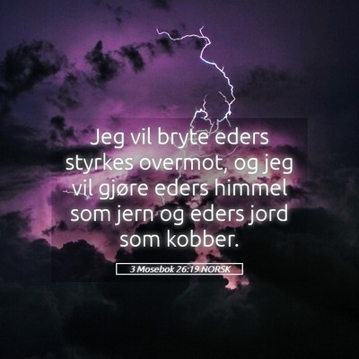 Picture 05 - 3 Mosebok 26:19 NORSK - Jeg vil bryte eders styrkes overmot, og jeg vil - Bible Verse Picture