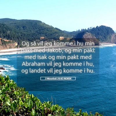 Picture 05 - 3 Mosebok 26:42 NORSK - Og så vil jeg komme i hu min pakt med Jakob, og - Bible Verse Picture