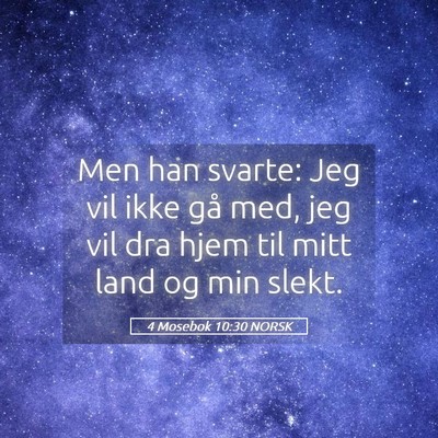 Picture 05 - 4 Mosebok 10:30 NORSK - Men han svarte: Jeg vil ikke gå med, jeg vil dra - Bible Verse Picture