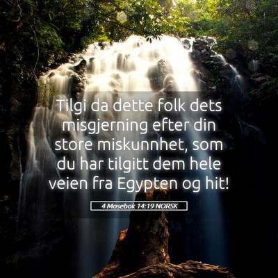 Picture 05 - 4 Mosebok 14:19 NORSK - Tilgi da dette folk dets misgjerning efter din - Bible Verse Picture
