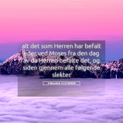Picture 05 - 4 Mosebok 15:23 NORSK - alt det som Herren har befalt eder ved Moses fra - Bible Verse Picture
