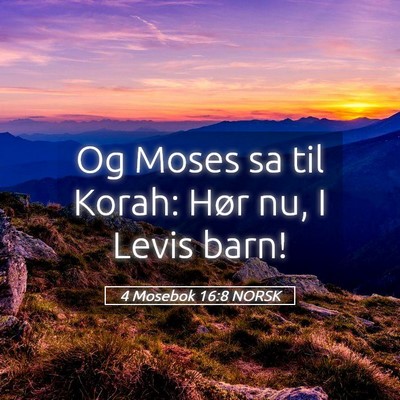 Picture 05 - 4 Mosebok 16:8 NORSK - Og Moses sa til Korah: Hør nu, I Levis - Bible Verse Picture