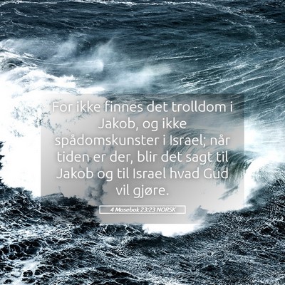 Picture 05 - 4 Mosebok 23:23 NORSK - For ikke finnes det trolldom i Jakob, og ikke - Bible Verse Picture