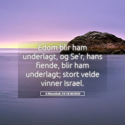 Picture 05 - 4 Mosebok 24:18 NORSK - Edom blir ham underlagt, og Se'r, hans fiende, - Bible Verse Picture