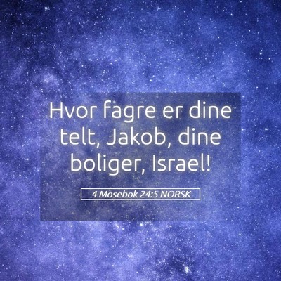 Picture 05 - 4 Mosebok 24:5 NORSK - Hvor fagre er dine telt, Jakob, dine boliger, - Bible Verse Picture