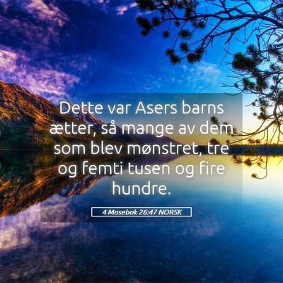 Picture 05 - 4 Mosebok 26:47 NORSK - Dette var Asers barns ætter, så mange av dem - Bible Verse Picture