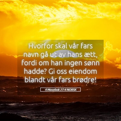 Picture 05 - 4 Mosebok 27:4 NORSK - Hvorfor skal vår fars navn gå ut av hans ætt, - Bible Verse Picture