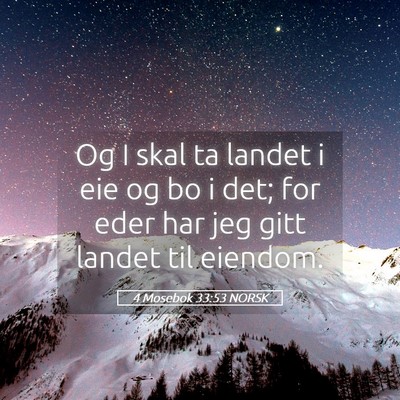 Picture 05 - 4 Mosebok 33:53 NORSK - Og I skal ta landet i eie og bo i det; for eder - Bible Verse Picture