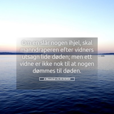Picture 05 - 4 Mosebok 35:30 NORSK - Om en slår nogen ihjel, skal manndraperen efter - Bible Verse Picture