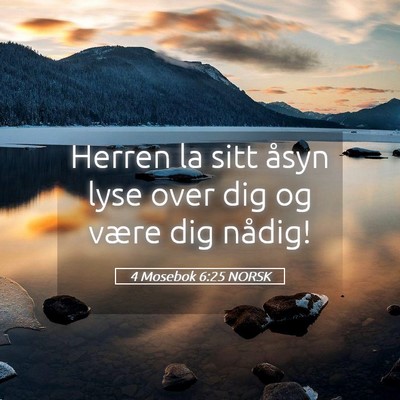 Picture 05 - 4 Mosebok 6:25 NORSK - Herren la sitt åsyn lyse over dig og være dig - Bible Verse Picture