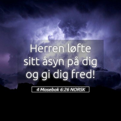 Picture 05 - 4 Mosebok 6:26 NORSK - Herren løfte sitt åsyn på dig og gi dig - Bible Verse Picture