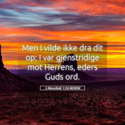 Picture 05 - 5 Mosebok 1:26 NORSK - Men I vilde ikke dra dit op; I var gjenstridige - Bible Verse Picture
