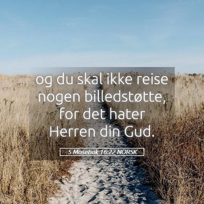 Picture 05 - 5 Mosebok 16:22 NORSK - og du skal ikke reise nogen billedstøtte, for - Bible Verse Picture