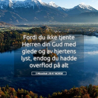 Picture 05 - 5 Mosebok 28:47 NORSK - Fordi du ikke tjente Herren din Gud med glede og - Bible Verse Picture