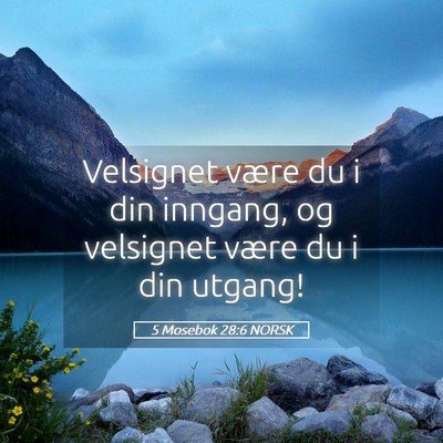 Picture 05 - 5 Mosebok 28:6 NORSK - Velsignet være du i din inngang, og velsignet - Bible Verse Picture