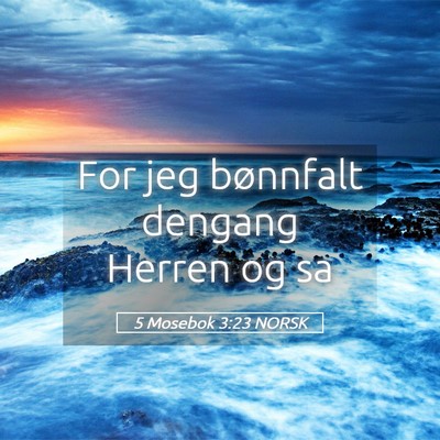 Picture 05 - 5 Mosebok 3:23 NORSK - For jeg bønnfalt dengang Herren og - Bible Verse Picture