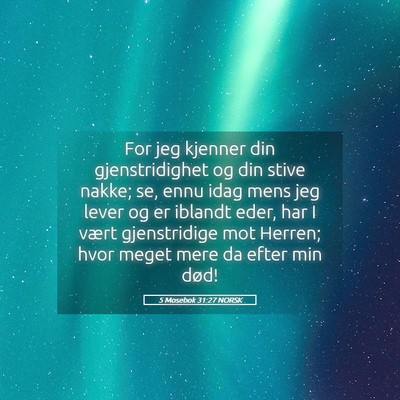 Picture 05 - 5 Mosebok 31:27 NORSK - For jeg kjenner din gjenstridighet og din stive - Bible Verse Picture