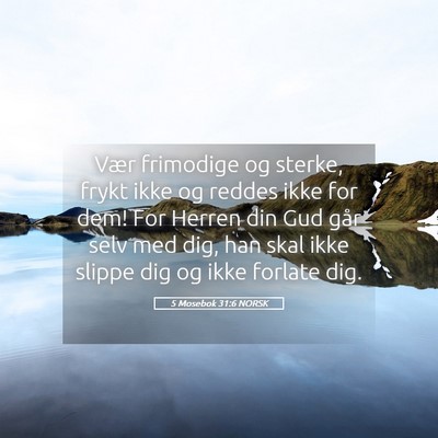 Picture 05 - 5 Mosebok 31:6 NORSK - Vær frimodige og sterke, frykt ikke og reddes - Bible Verse Picture