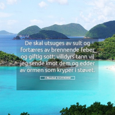 Picture 05 - 5 Mosebok 32:24 NORSK - De skal utsuges av sult og fortæres av brennende - Bible Verse Picture