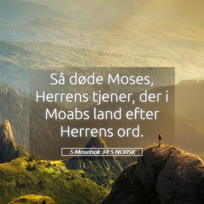 Picture 05 - 5 Mosebok 34:5 NORSK - Så døde Moses, Herrens tjener, der i Moabs land - Bible Verse Picture