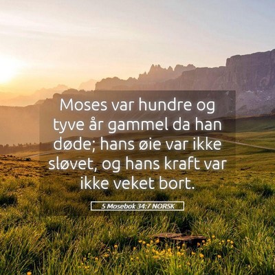 Picture 05 - 5 Mosebok 34:7 NORSK - Moses var hundre og tyve år gammel da han døde; - Bible Verse Picture