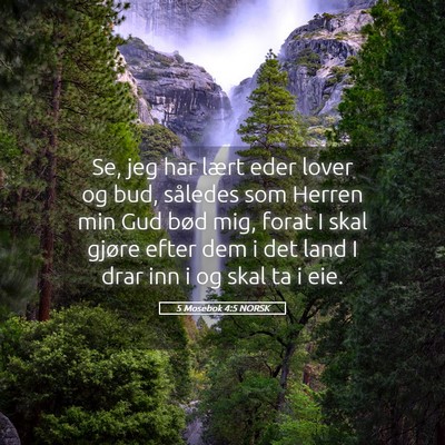 Picture 05 - 5 Mosebok 4:5 NORSK - Se, jeg har lært eder lover og bud, således som - Bible Verse Picture