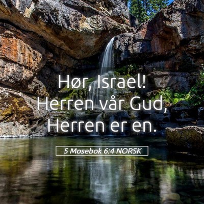Picture 05 - 5 Mosebok 6:4 NORSK - Hør, Israel! Herren vår Gud, Herren er - Bible Verse Picture