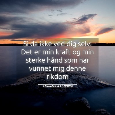Picture 05 - 5 Mosebok 8:17 NORSK - Si da ikke ved dig selv: Det er min kraft og min - Bible Verse Picture