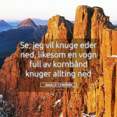 Picture 05 - Amos 2:13 NORSK - Se, jeg vil knuge eder ned, likesom en vogn full - Bible Verse Picture