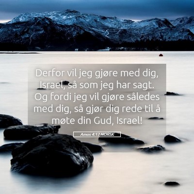 Picture 05 - Amos 4:12 NORSK - Derfor vil jeg gjøre med dig, Israel, så som - Bible Verse Picture