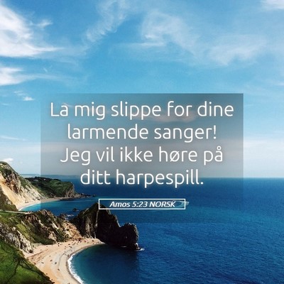 Picture 05 - Amos 5:23 NORSK - La mig slippe for dine larmende sanger! Jeg vil - Bible Verse Picture
