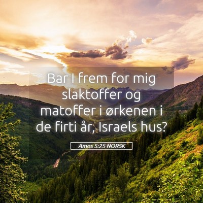 Picture 05 - Amos 5:25 NORSK - Bar I frem for mig slaktoffer og matoffer i - Bible Verse Picture