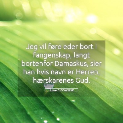 Picture 05 - Amos 5:27 NORSK - Jeg vil føre eder bort i fangenskap, langt - Bible Verse Picture