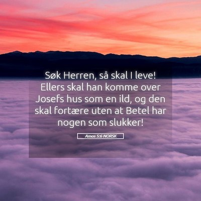 Picture 05 - Amos 5:6 NORSK - Søk Herren, så skal I leve! Ellers skal han - Bible Verse Picture