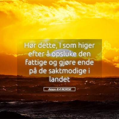 Picture 05 - Amos 8:4 NORSK - Hør dette, I som higer efter å opsluke den - Bible Verse Picture