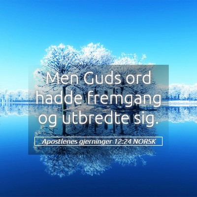 Picture 05 - Apostlenes gjerninger 12:24 NORSK - Men Guds ord hadde fremgang og utbredte - Bible Verse Picture