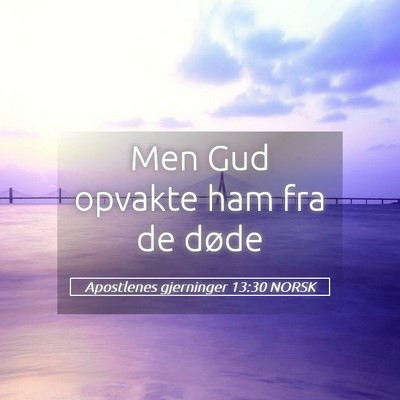 Picture 05 - Apostlenes gjerninger 13:30 NORSK - Men Gud opvakte ham fra de - Bible Verse Picture