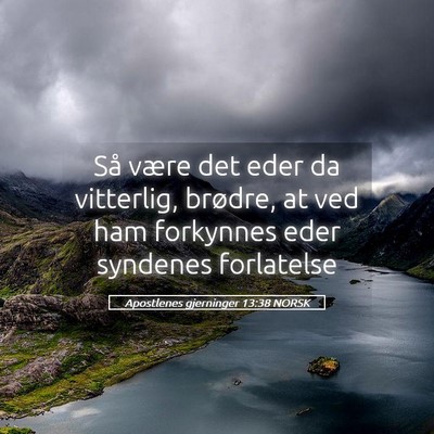 Picture 05 - Apostlenes gjerninger 13:38 NORSK - Så være det eder da vitterlig, brødre, at ved - Bible Verse Picture