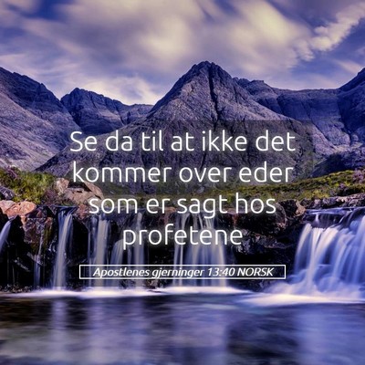 Picture 05 - Apostlenes gjerninger 13:40 NORSK - Se da til at ikke det kommer over eder som er - Bible Verse Picture